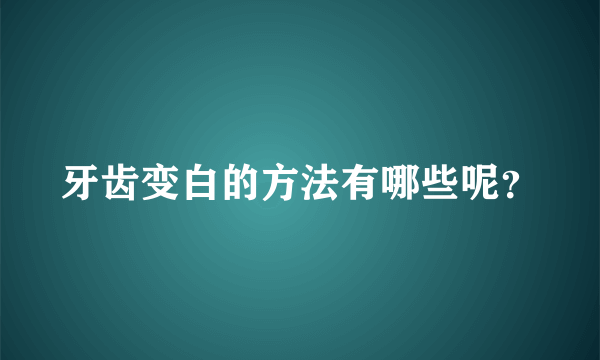 牙齿变白的方法有哪些呢？