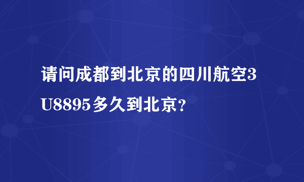 请问成都到北京的四川航空3U8895多久到北京？