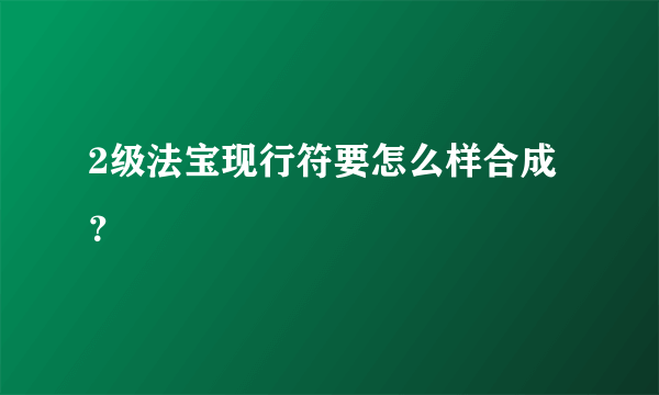 2级法宝现行符要怎么样合成？