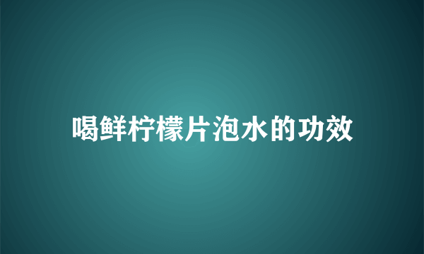 喝鲜柠檬片泡水的功效