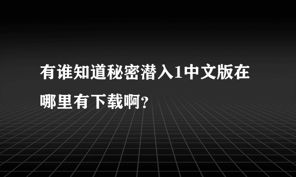 有谁知道秘密潜入1中文版在哪里有下载啊？