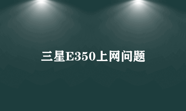 三星E350上网问题