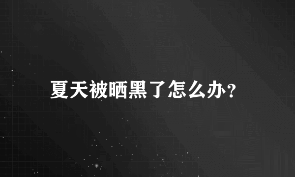 夏天被晒黑了怎么办？