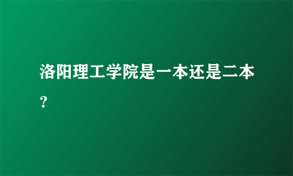 洛阳理工学院是一本还是二本？