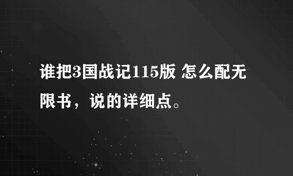 谁把3国战记115版 怎么配无限书，说的详细点。