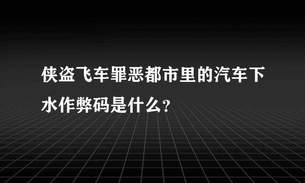 侠盗飞车罪恶都市里的汽车下水作弊码是什么？