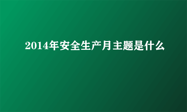 2014年安全生产月主题是什么