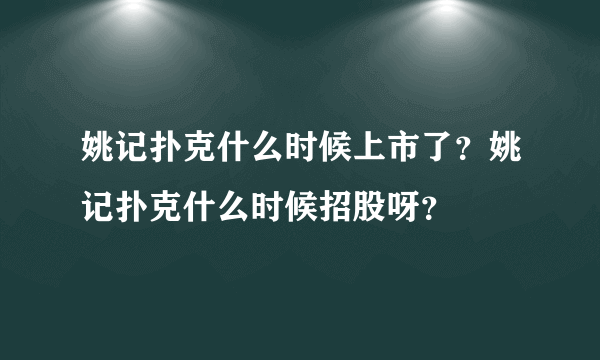 姚记扑克什么时候上市了？姚记扑克什么时候招股呀？