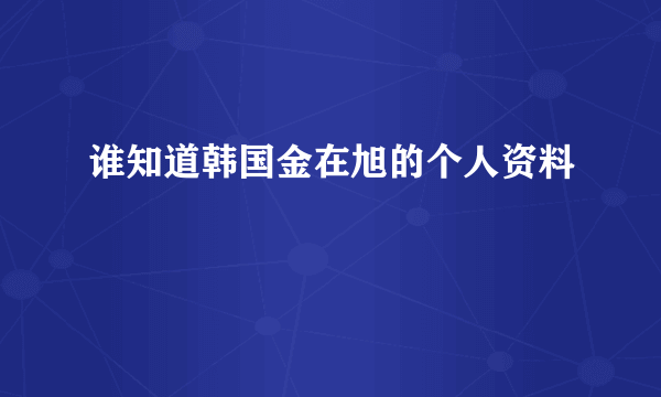 谁知道韩国金在旭的个人资料