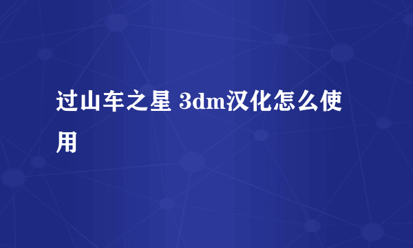 过山车之星 3dm汉化怎么使用