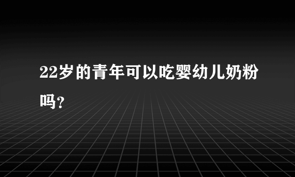 22岁的青年可以吃婴幼儿奶粉吗？