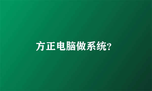 方正电脑做系统？