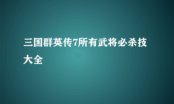 三国群英传7所有武将必杀技大全