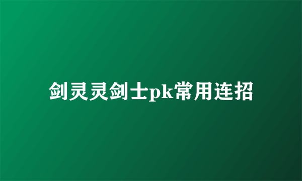 剑灵灵剑士pk常用连招