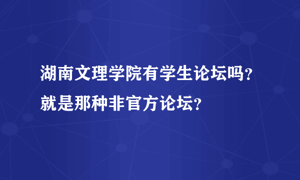 湖南文理学院有学生论坛吗？就是那种非官方论坛？