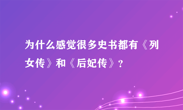 为什么感觉很多史书都有《列女传》和《后妃传》？