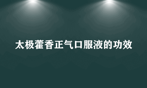 太极藿香正气口服液的功效