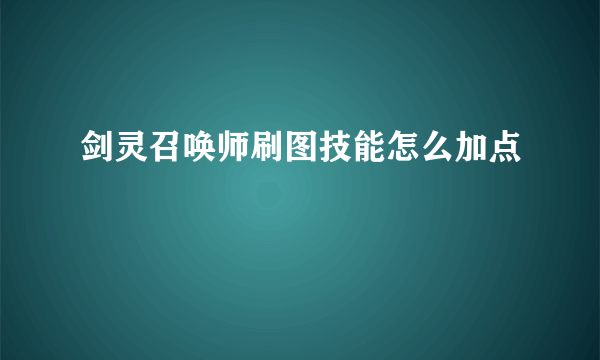 剑灵召唤师刷图技能怎么加点