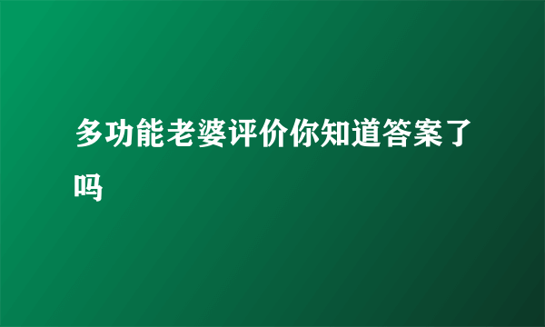 多功能老婆评价你知道答案了吗