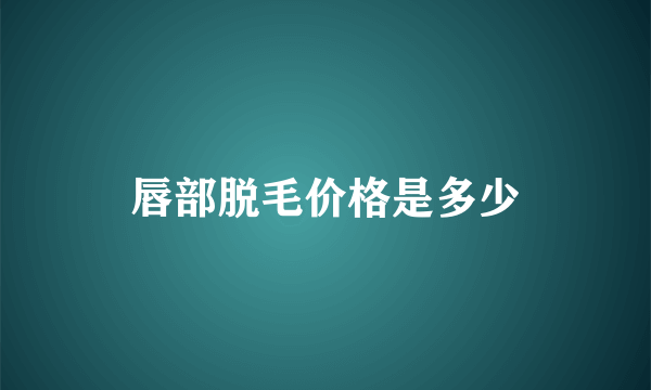 唇部脱毛价格是多少