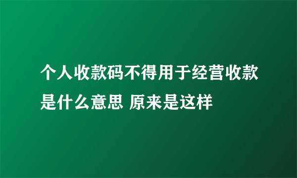 个人收款码不得用于经营收款是什么意思 原来是这样