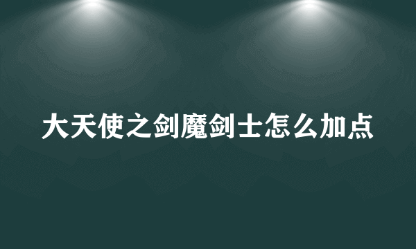 大天使之剑魔剑士怎么加点