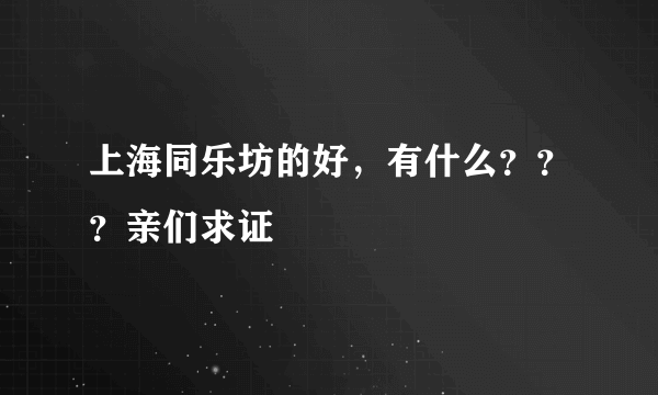 上海同乐坊的好，有什么？？？亲们求证