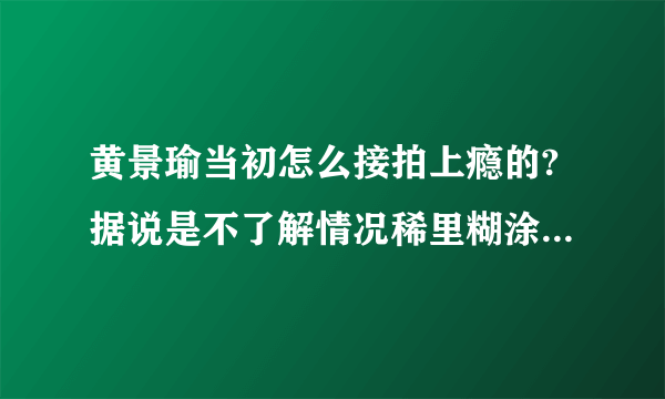 黄景瑜当初怎么接拍上瘾的?据说是不了解情况稀里糊涂就签了合同回来没办法反悔?