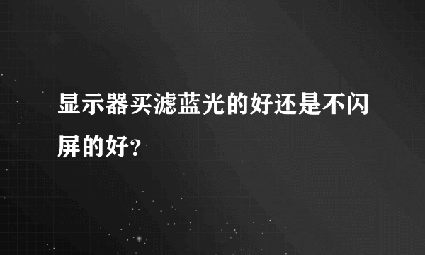 显示器买滤蓝光的好还是不闪屏的好？