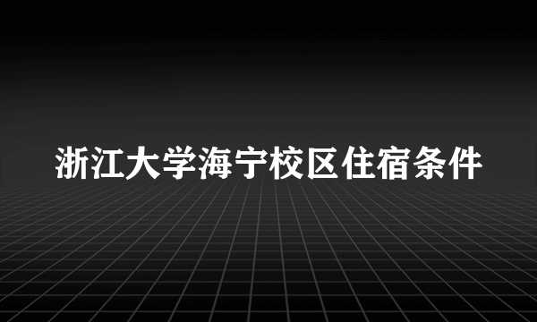 浙江大学海宁校区住宿条件