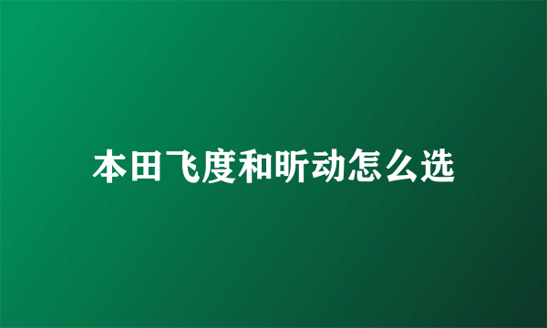 本田飞度和昕动怎么选