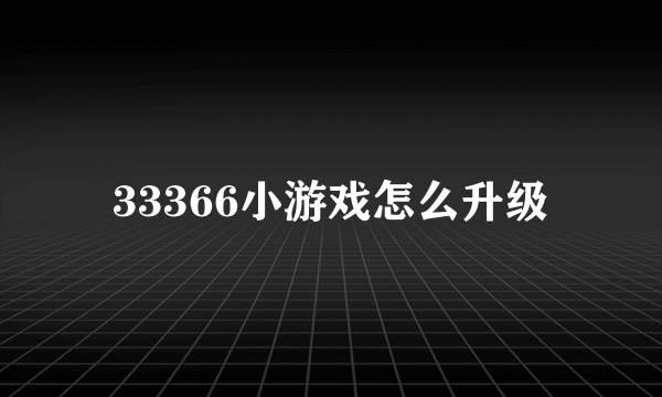 33366小游戏怎么升级