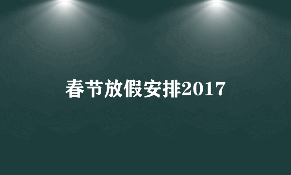 春节放假安排2017