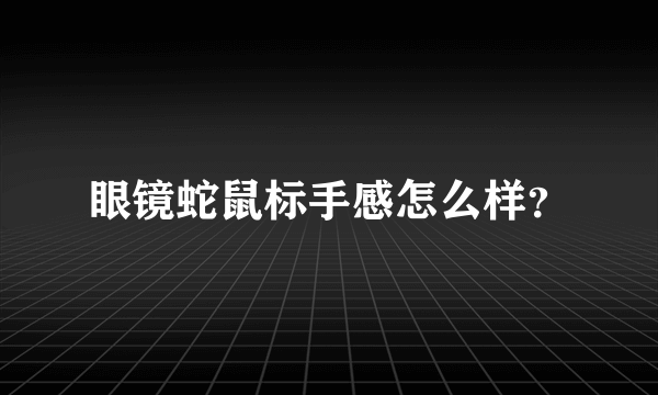 眼镜蛇鼠标手感怎么样？