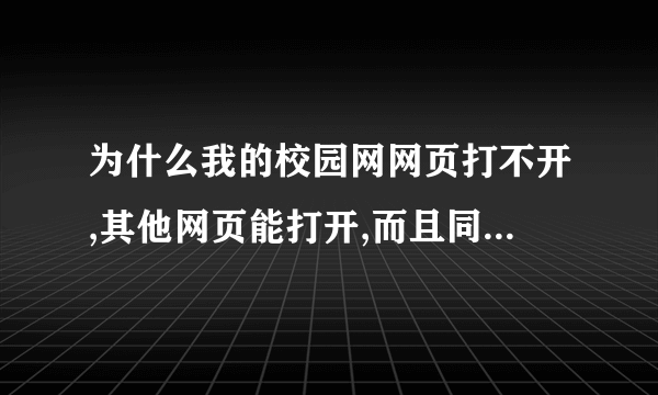 为什么我的校园网网页打不开,其他网页能打开,而且同宿舍都没問題