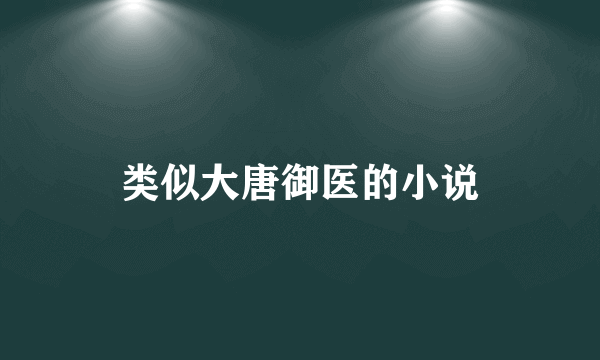 类似大唐御医的小说