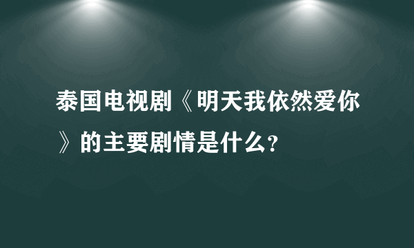 泰国电视剧《明天我依然爱你》的主要剧情是什么？