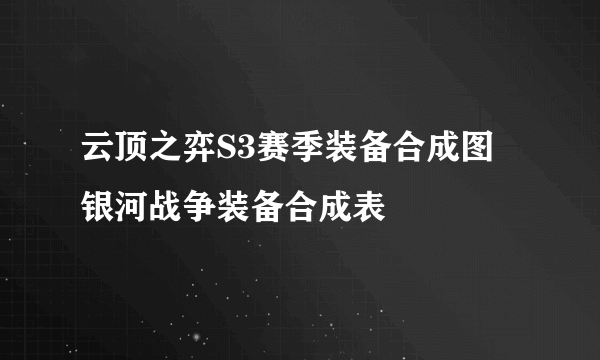 云顶之弈S3赛季装备合成图 银河战争装备合成表