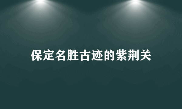 保定名胜古迹的紫荆关