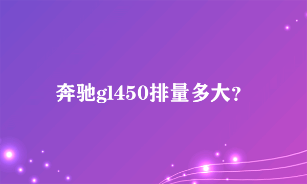 奔驰gl450排量多大？