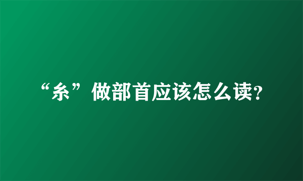 “糸”做部首应该怎么读？