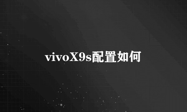 vivoX9s配置如何