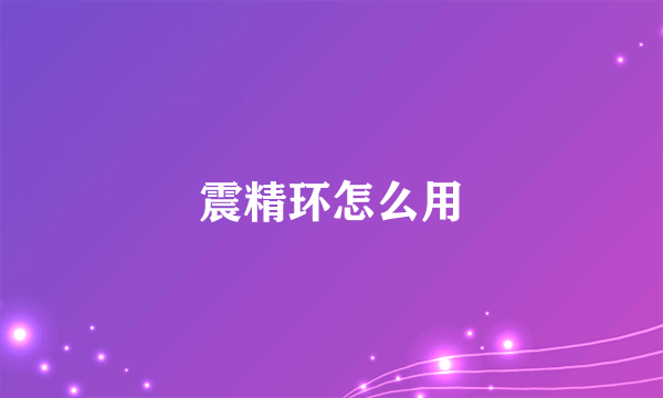 震精环怎么用