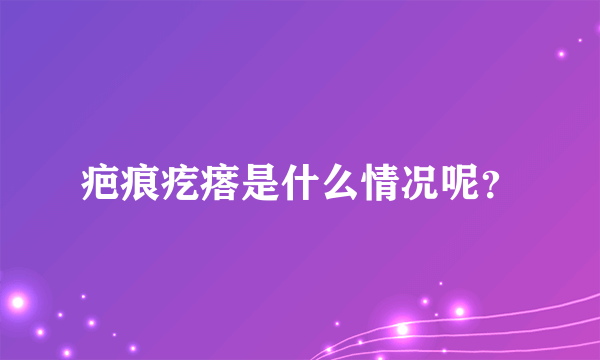 疤痕疙瘩是什么情况呢？