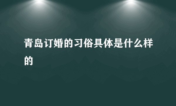 青岛订婚的习俗具体是什么样的