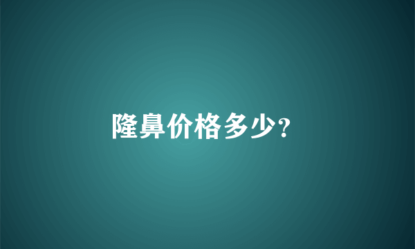 隆鼻价格多少？