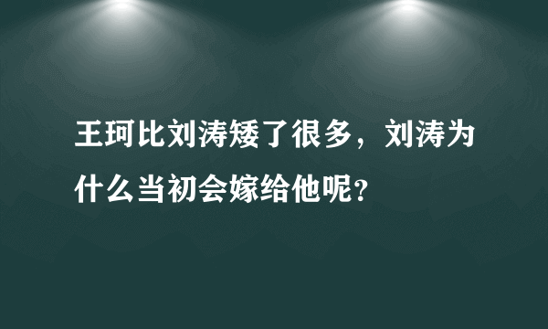 王珂比刘涛矮了很多，刘涛为什么当初会嫁给他呢？