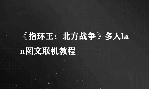 《指环王：北方战争》多人lan图文联机教程