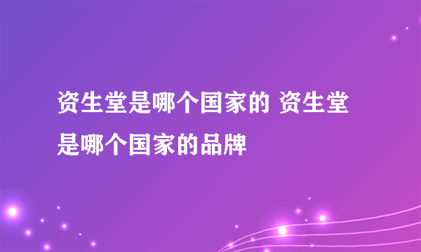 资生堂是哪个国家的 资生堂是哪个国家的品牌