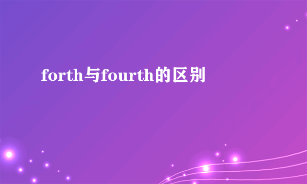 forth与fourth的区别